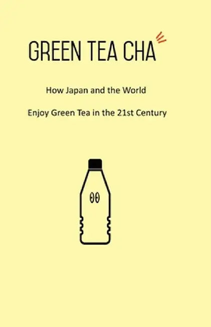 Green Tea Cha: How Japan and the World Enjoy Green Tea in the 21st Century by Kei Nishida