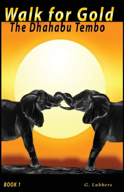 Walk for Gold: The Dhahabu Tembo by G. Lubbers