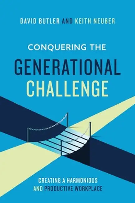 Conquering the Generational Challenge: How to create a harmonious and productive workplace by David Butler