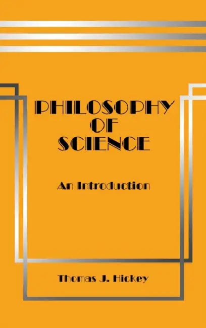 Philosophy of Science: An Introduction (Sixth Edition) by Thomas J. Hickey