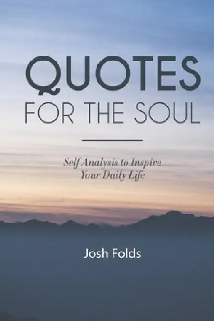 Quotes for the Soul: Self Analysis for Daily Inspiration by Josh Folds