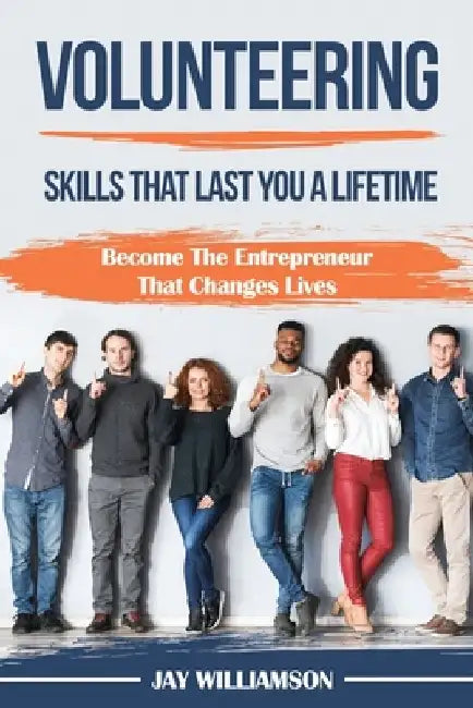 Volunteering: Skills That Last You a Lifetime by Jay Williamson