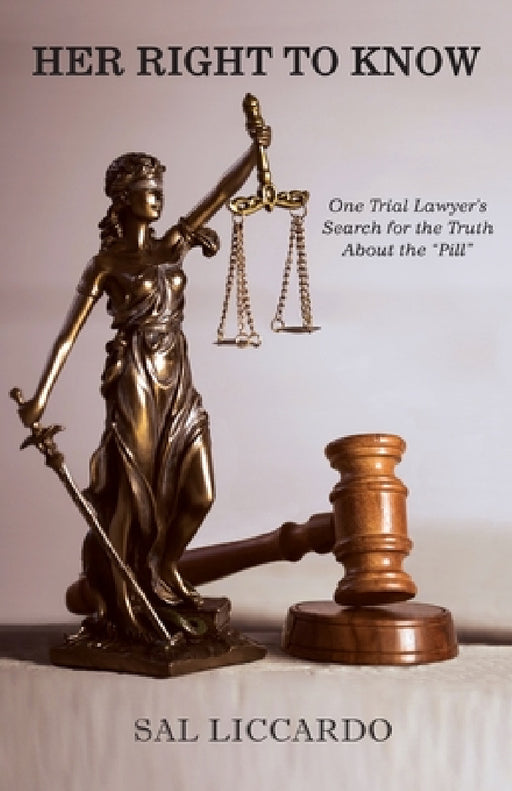 Her Right To Know: One Trial Lawyer's Search for the Truth About the "Pill" by Sal Liccardo