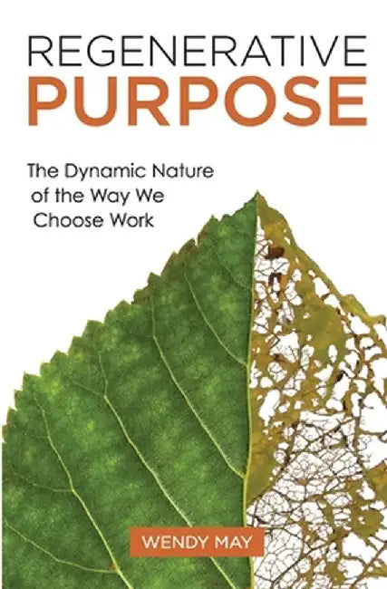 Regenerative Purpose: The Dynamic Nature of the Way We Choose Work by Wendy May