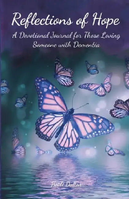 Reflections of Hope: A Devotional Journal for Those Loving Someone with Dementia by Heidi Dalton