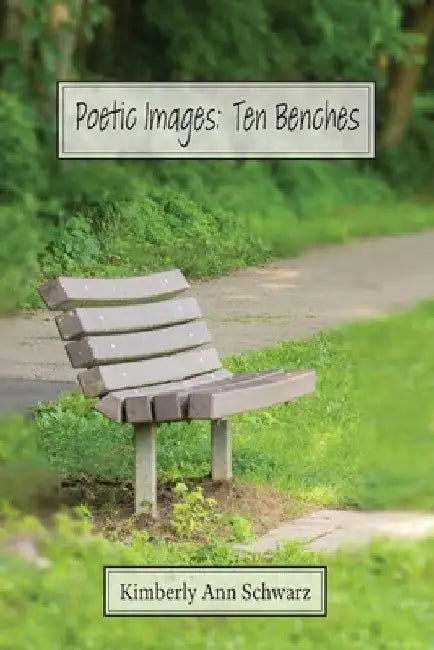 Poetic Images: Ten Benches by Kimberly Ann Schwarz