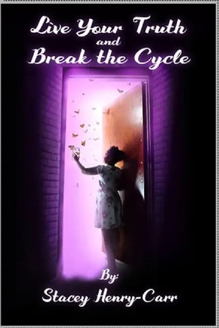 Live Your Truth and Break the Cycle by Stacey Henry-Carr
