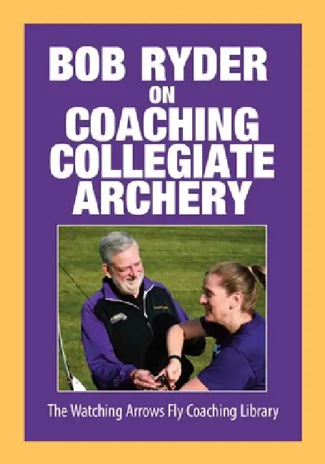 Bob Ryder on Coaching Collegiate Archery by Bob Ryder