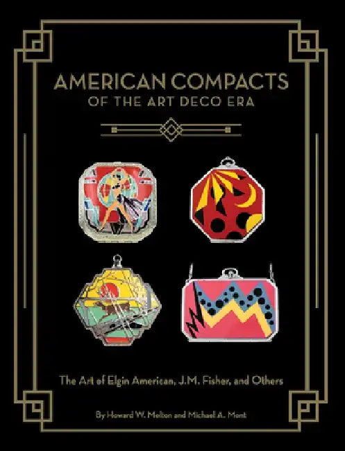 American Compacts of the Art Deco Era: The Art of Elgin American, J.M. Fisher, and Others by Howard W. Melton