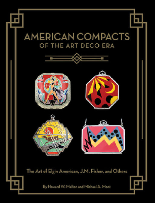American Compacts of the Art Deco Era: The Art of Elgin American, J.M. Fisher, and Others by Howard W. Melton, Michael A. Mont