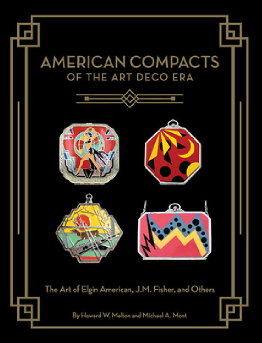 American Compacts of the Art Deco Era: The Art of Elgin American, J.M. Fisher, and Others by Howard W. Melton, Michael A. Mont