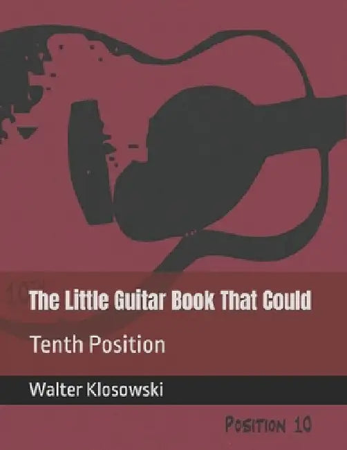 The Little Guitar Book That Could: Tenth Position by Walter H., III Klosowski