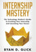 Internship Mastery: The Technology Student's Guide to Crushing Your Internship and Launching Your Career by Ryan D. Glick