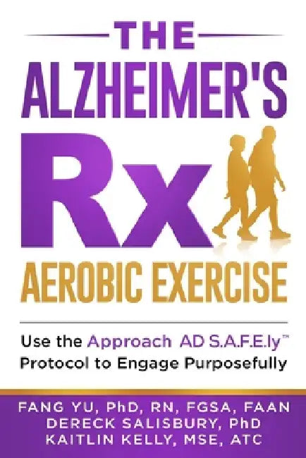 The Alzheimer's Rx: Aerobic Exercise: Use the Approach AD S.A.F.E.ly(TM) Protocol to Engage Purposefully by Dereck L. Salisbury
