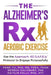 The Alzheimer's Rx: Aerobic Exercise: Use the Approach AD S.A.F.E.ly(TM) Protocol to Engage Purposefully by Dereck L. Salisbury