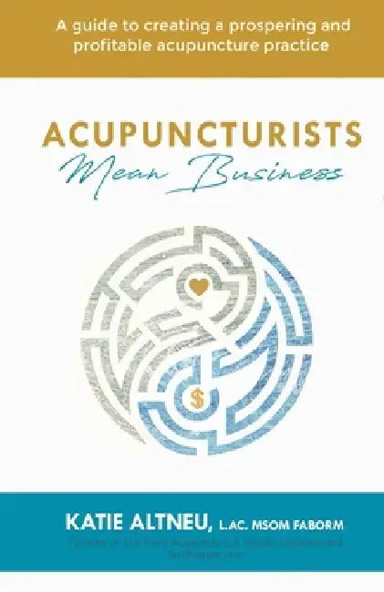 Acupuncturists Mean Business: A guide to creating a profitable and prospering acupuncture practice by L. Ac Msom Faborm Katie Altneu