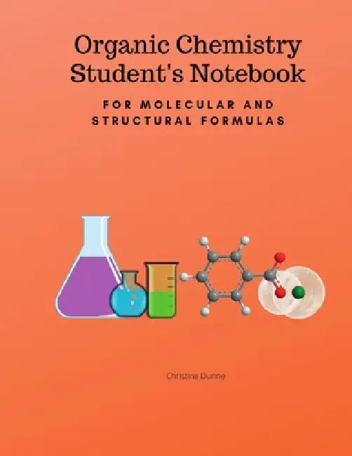 Organic Chemistry Student's Notebook-For Molecular And Structural Formulas by Christine Dunne