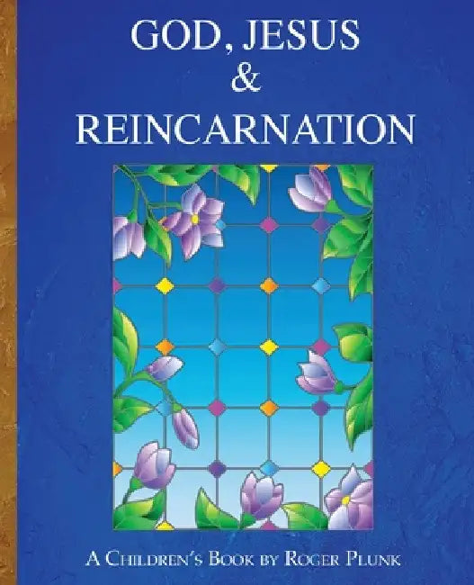 God, Jesus & Reincarnation: (A Children's Book) by Roger Plunk