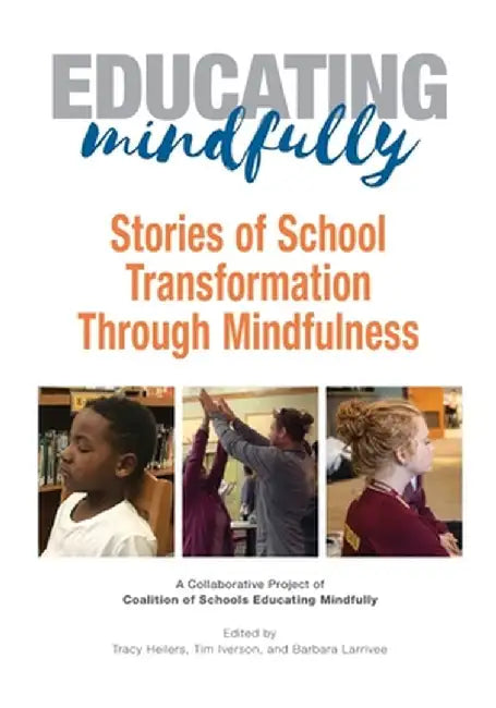 Educating Mindfully: Stories of School Transformation Through Mindfulness by Tracy Heilers