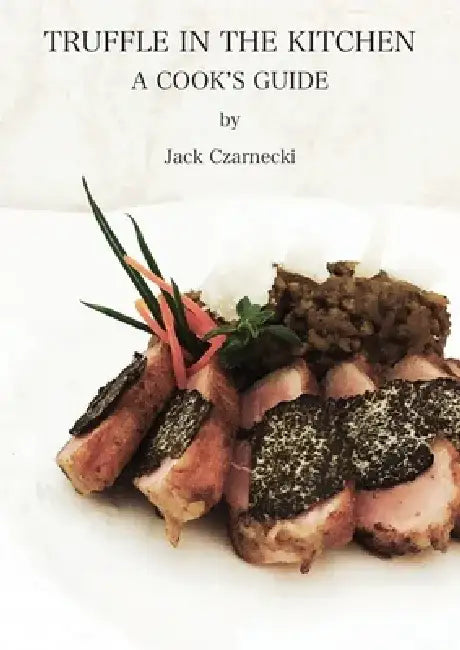 Truffle In The Kitchen: A Cook's Guide by Jack Czarnecki
