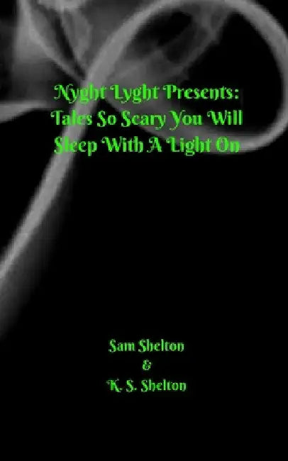 Nyght Lyght Presents: Tales So Scary, You Will Sleep With A Light On by Sam Shelton