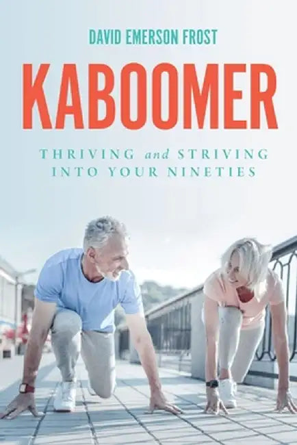 Kaboomer: Thriving and Striving into your 90s by David Emerson Frost