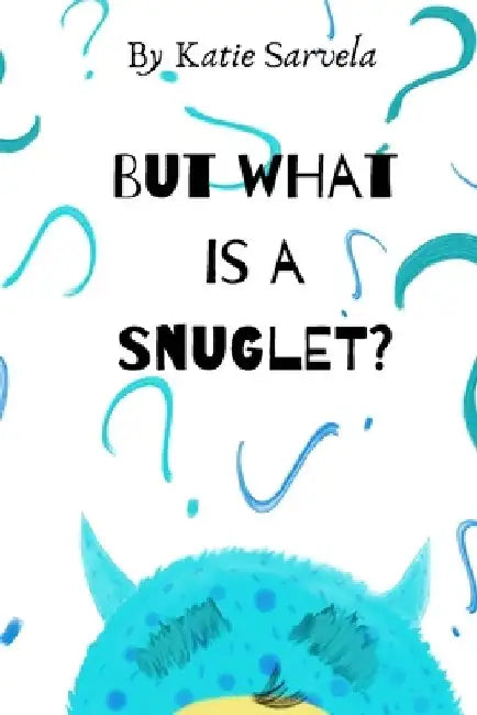 But What Is A Snuglet? by Katie Sarvela