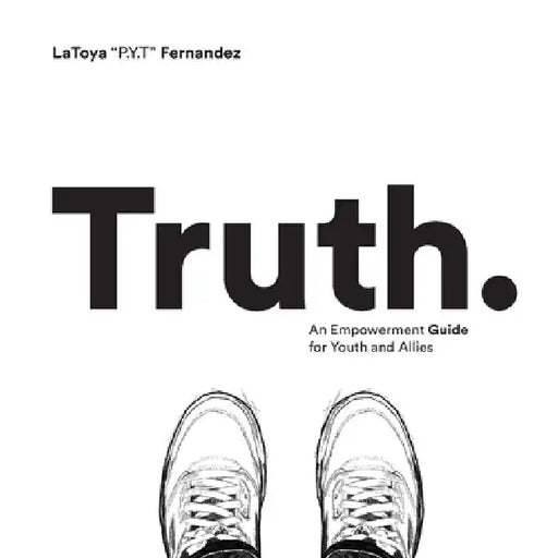 Truth: An Empowerment Guide For Youth and Allies by Latoya Chenee Fernandez