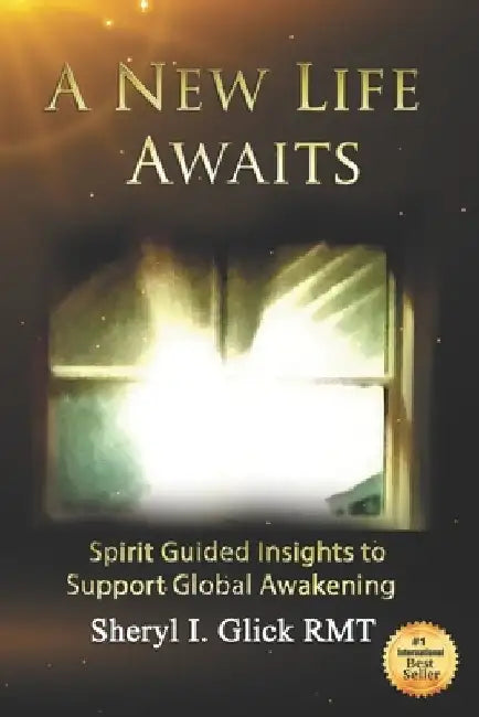 A New Life Awaits: Spirit Guided Insights to Support Global Awakening by Sheryl Glick