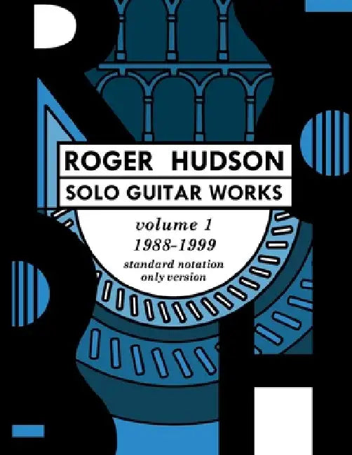 Roger Hudson Solo Guitar Works Volume 1, 1988-1999: Standard Notation Only Version by Roger Hudson