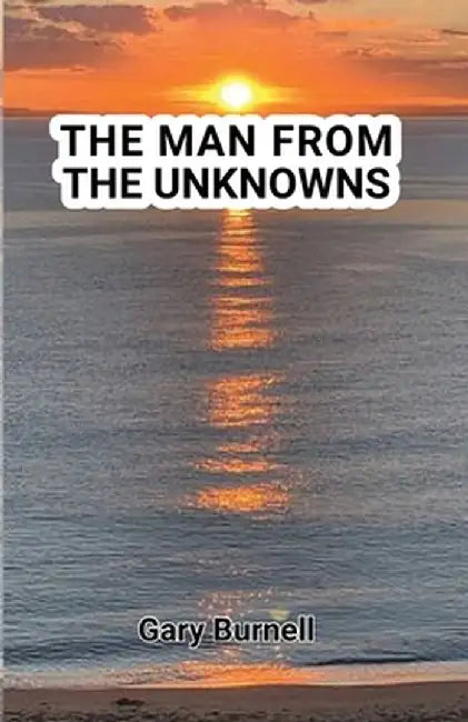 The Man from the Unknowns by Gary Martin Burnell