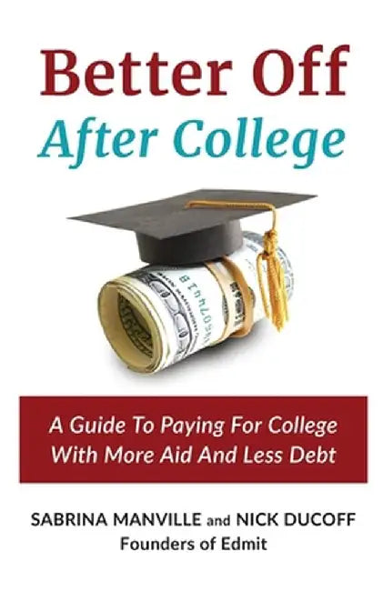 Better Off After College: A Guide to Paying for College with More Aid and Less Debt by Sabrina Manville