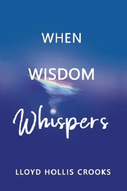 When Wisdom Whispers by Lloyd Hollis Crooks