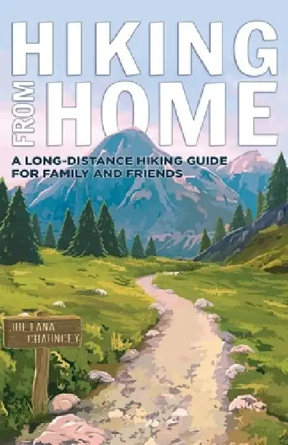 Hiking from Home: A Long-Distance Hiking Guide for Family and Friends by Juliana Chauncey