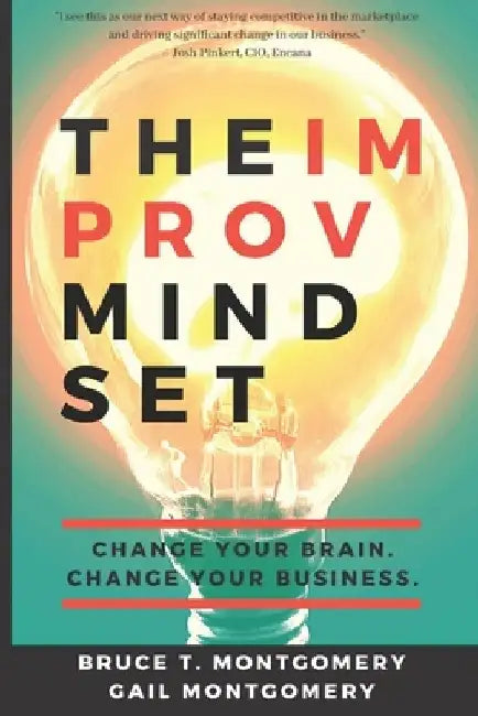 The Improv Mindset: Change Your Brain. Change Your Business. by Gail Montgomery