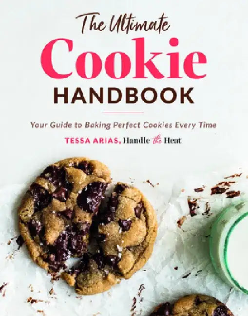 The Ultimate Cookie Handbook: Your Guide to Baking Perfect Cookies Every Time by Tessa Arias