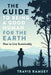 The Guide to Being a Good Human for the Earth: How to Live Sustainably by Travis Ramsey