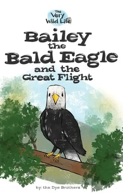 Bailey the Bald Eagle and the Great Flight by Nathan Dye