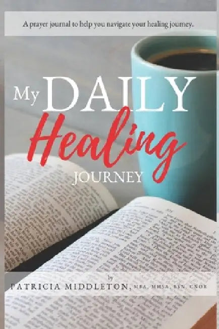 My Daily Healing Journey: a prayer journal to help you navigate your healing journey by Patricia Middleton