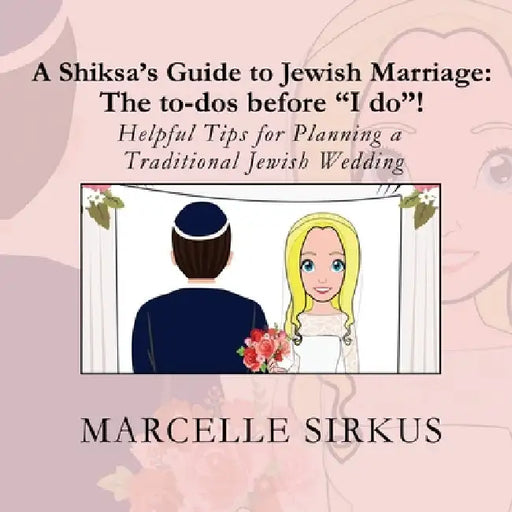 A Shiksa's Guide to Jewish Marriage: The to-dos before "I do"!: Helpful Tips for Planning a Traditional Jewish Wedding by Marcelle Sirkus