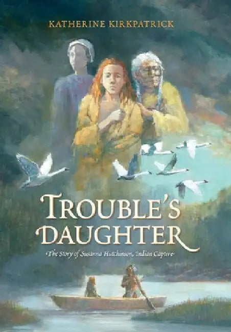 Trouble's Daughter: The Story of Susanna Hutchinson, Indian Captive by Katherine Kirkpatrick