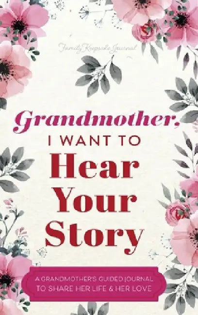 Grandmother, I Want to Hear Your Story: A Grandmother's Guided Journal to Share Her Life and Her Love by Jeffrey Mason