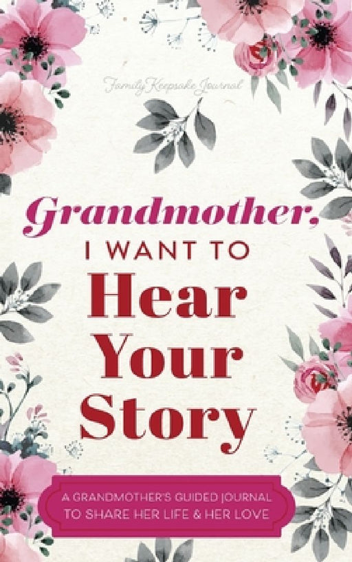 Grandmother, I Want to Hear Your Story: A Grandmother's Guided Journal to Share Her Life and Her Love by Jeffrey Mason