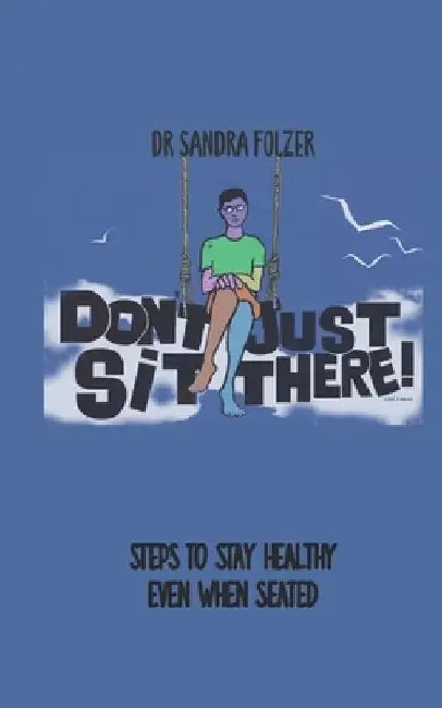 Don't Just Sit There!: Steps to Stay Healthy Even When Seated by Sandra Folzer