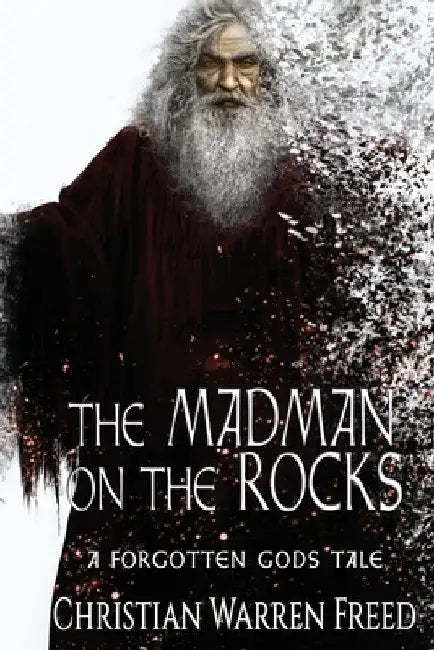 The Madman on the Rocks: A Forgotten Gods Tale by Christian Warren Freed
