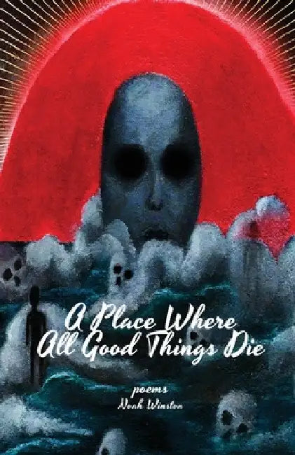 A Place Where All Good Things Die by Noah Winston