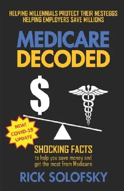 Medicare Decoded: Shocking Facts to Help You Save Money and Get the Most From Medicare by Rick Solofsky