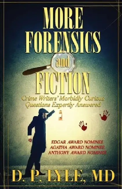 More Forensics and Fiction: Crime Writers' Morbidly Curious Questions Expertly Answered by D. P. Lyle