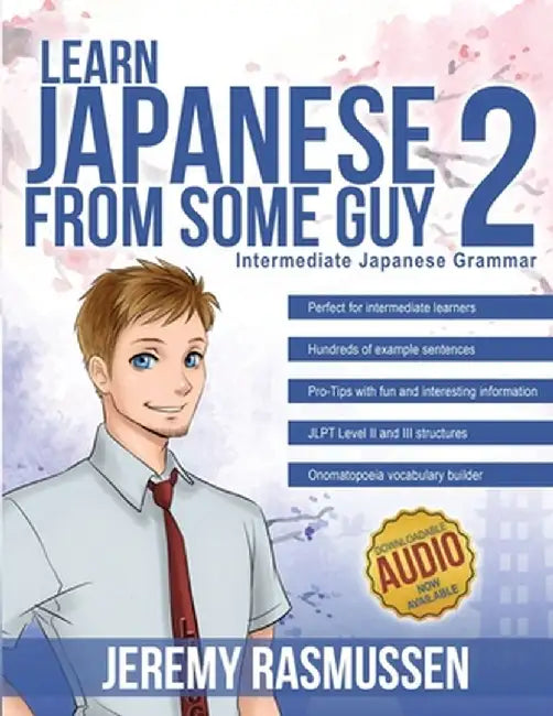 Learn Japanese From Some Guy 2: Intermediate Japanese Grammar by Jeremy Joseph Rasmussen