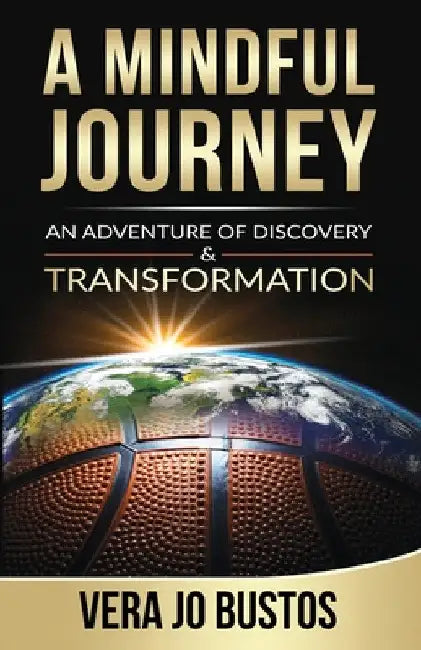 A Mindful Journey: An Adventure of Discovery and Transformation by Vera Jo Bustos